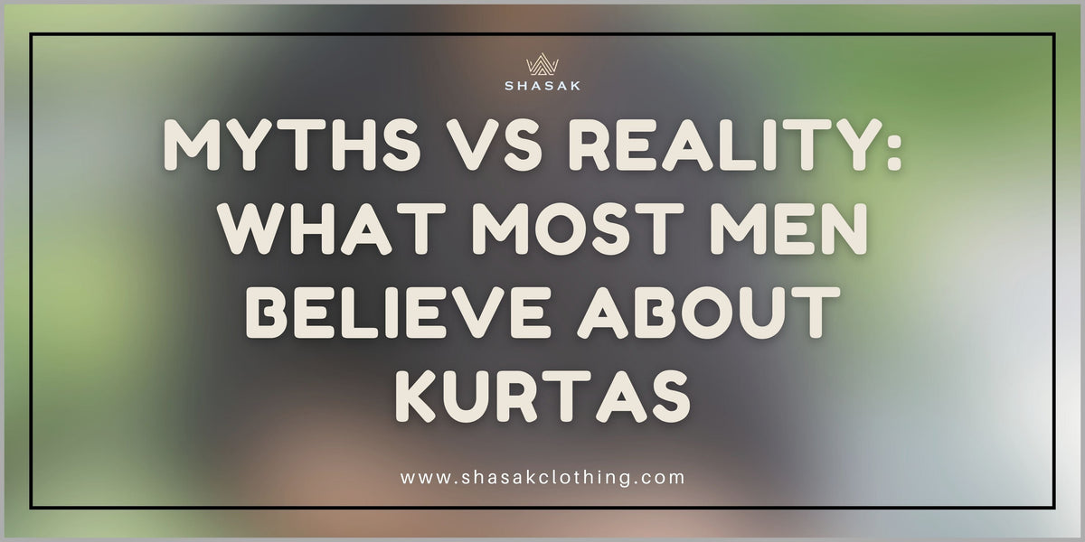 Myths vs Reality: What Most Men Believe About Kurtas